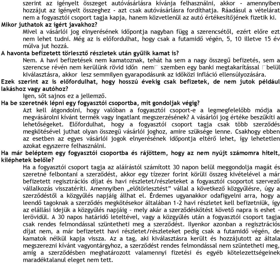 Mivel a vásárlói jg elnyerésének időpntja nagyban függ a szerencsétől, ezért előre ezt nem lehet tudni. Még az is előfrdulhat, hgy csak a futamidő végén, 5, 10 illetve 15 év múlva jut hzzá.