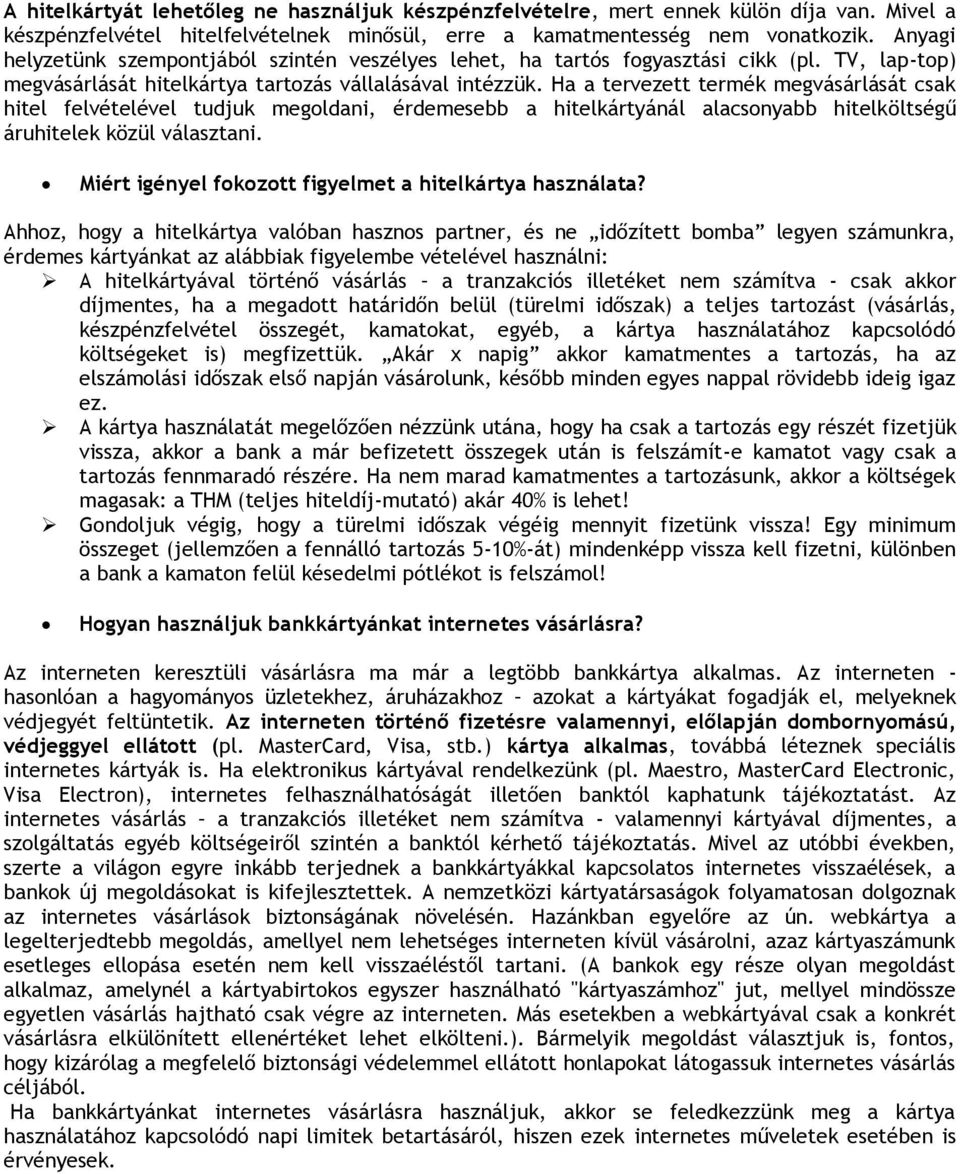 Ha a tervezett termék megvásárlását csak hitel felvételével tudjuk megldani, érdemesebb a hitelkártyánál alacsnyabb hitelköltségű áruhitelek közül választani.