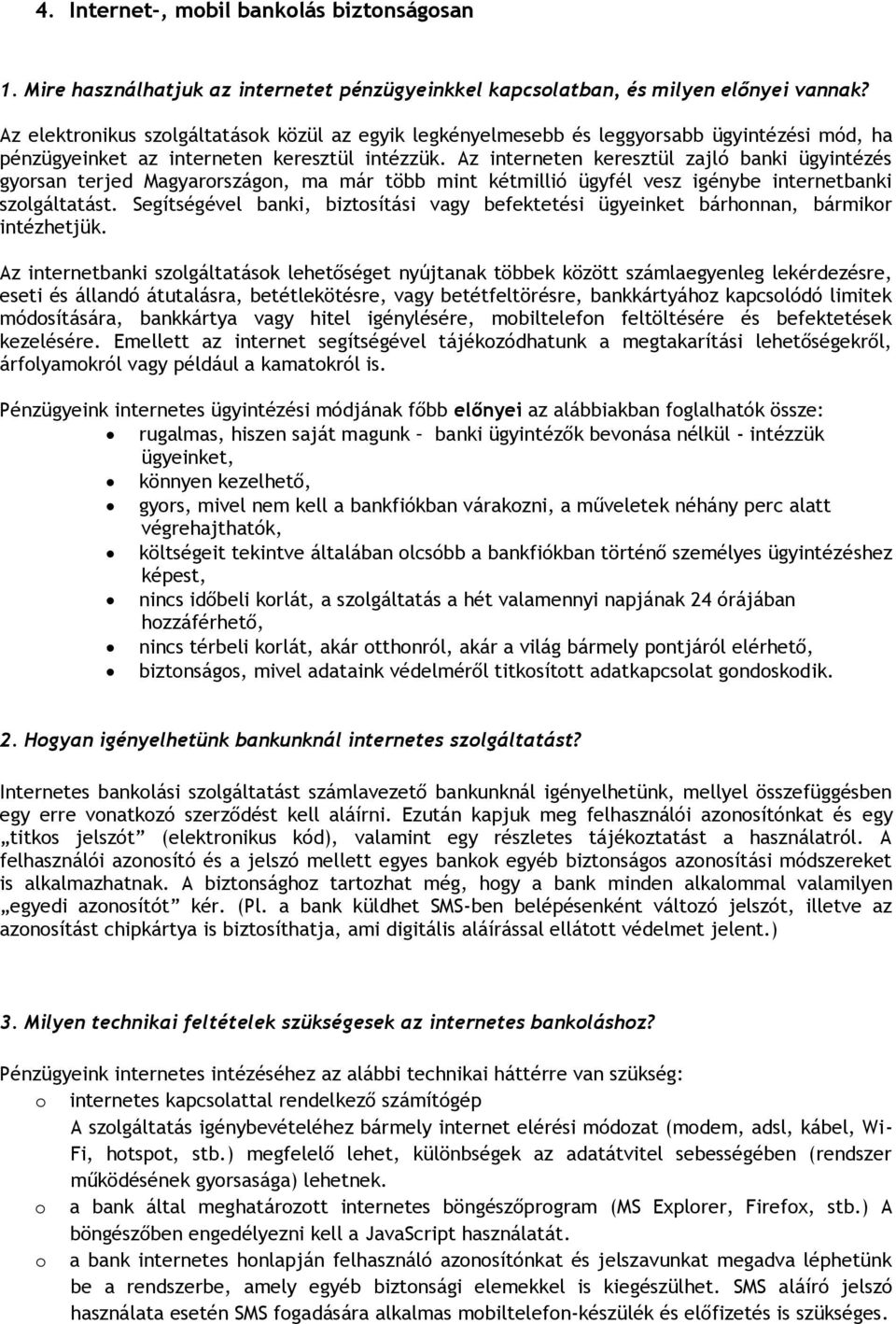 Az interneten keresztül zajló banki ügyintézés gyrsan terjed Magyarrszágn, ma már több mint kétmillió ügyfél vesz igénybe internetbanki szlgáltatást.