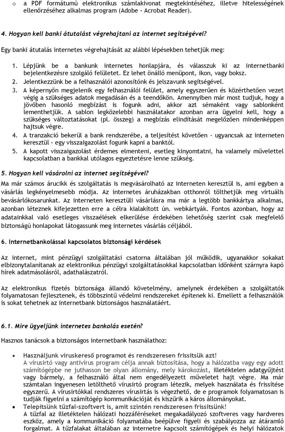 Lépjünk be a bankunk internetes hnlapjára, és válasszuk ki az internetbanki bejelentkezésre szlgáló felületet. Ez lehet önálló menüpnt, ikn, vagy bksz. 2.