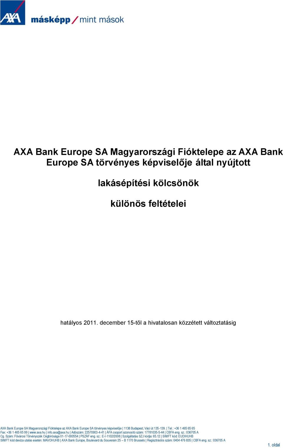 : +36 1 465 65 65 Fax: +36 1 465 65 99 www.axa.hu info.axa@axa.hu Adószám: 22570903-4-41 ÁFA csoport azonosító szám: 17781035-5-44 CBFA eng. sz.: 036705 A Cg.