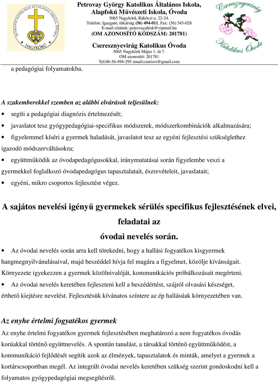 figyelemmel kíséri a gyermek haladását, javaslatot tesz az egyéni fejlesztési szükséglethez igazodó módszerváltásokra; együttműködik az óvodapedagógusokkal, iránymutatásai során figyelembe veszi a