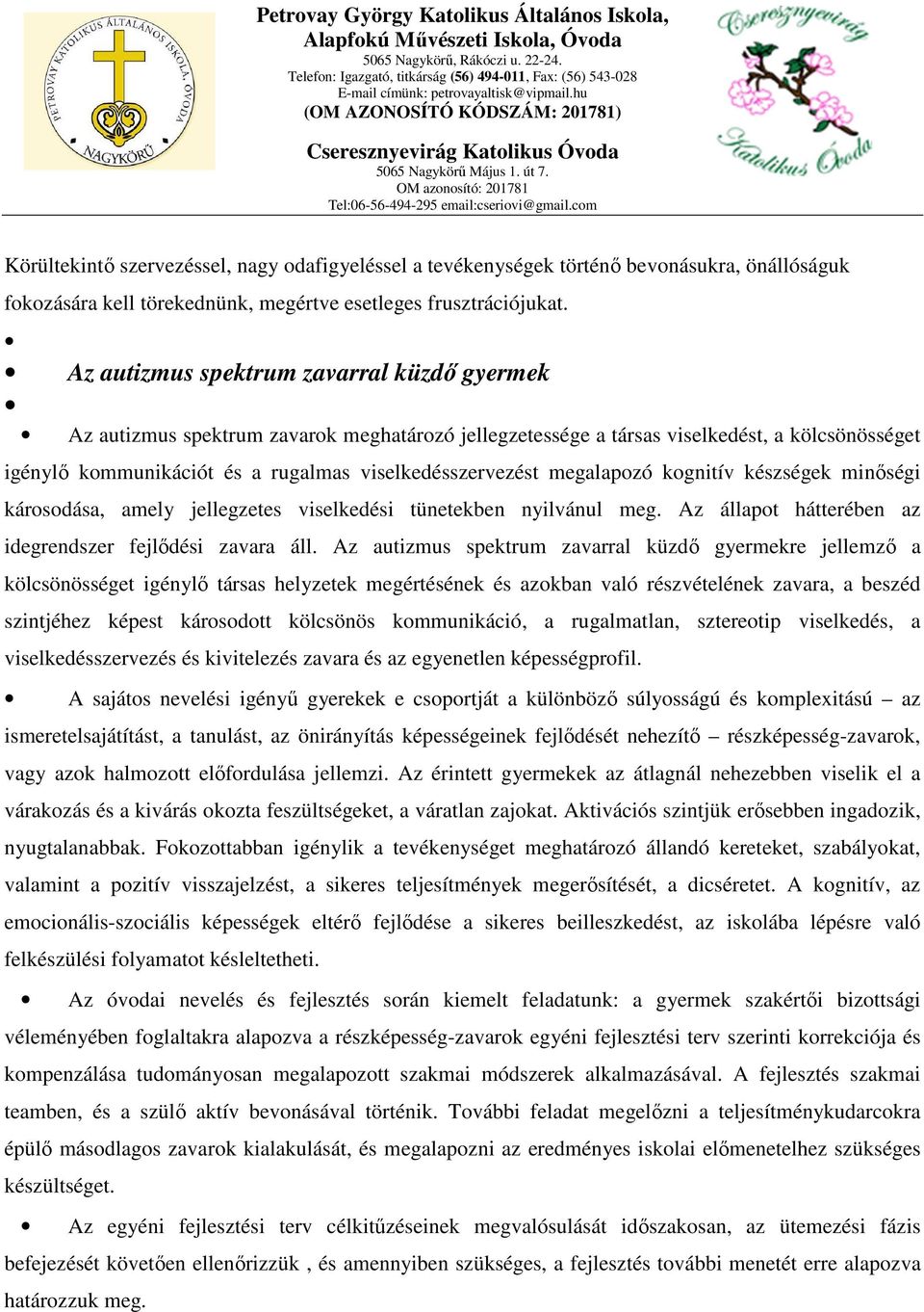 megalapozó kognitív készségek minőségi károsodása, amely jellegzetes viselkedési tünetekben nyilvánul meg. Az állapot hátterében az idegrendszer fejlődési zavara áll.