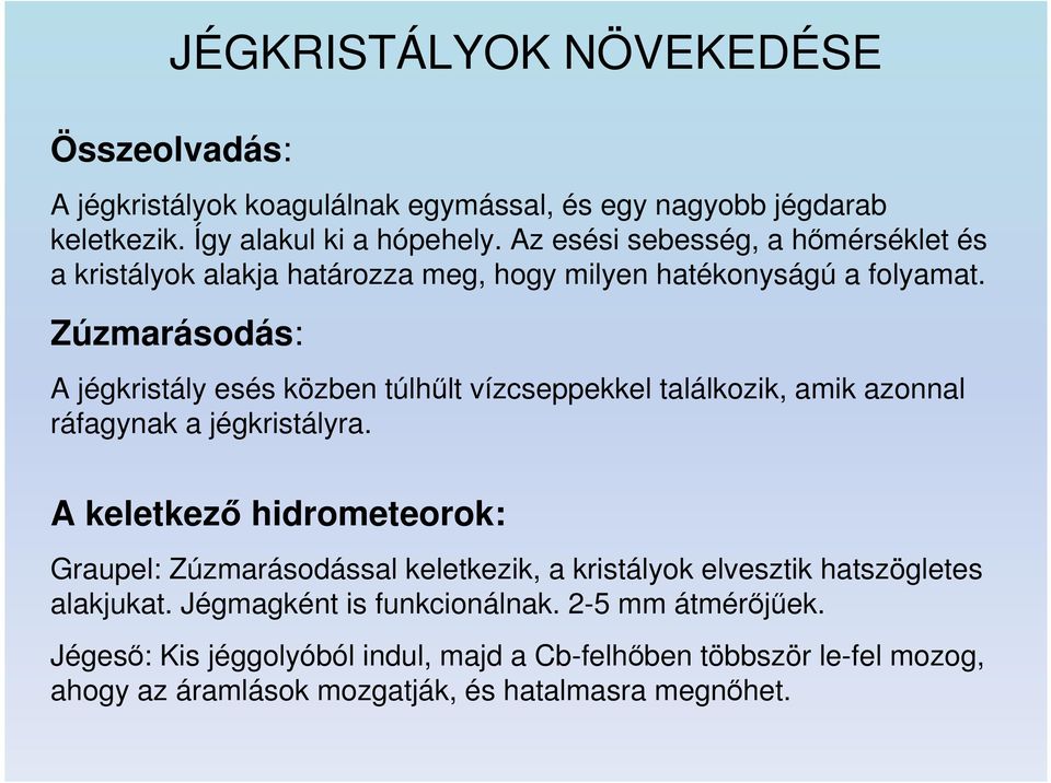 Zúzmarásodás: A jégkristály esés közben túlhűlt vízcseppekkel találkozik, amik azonnal ráfagynak a jégkristályra.