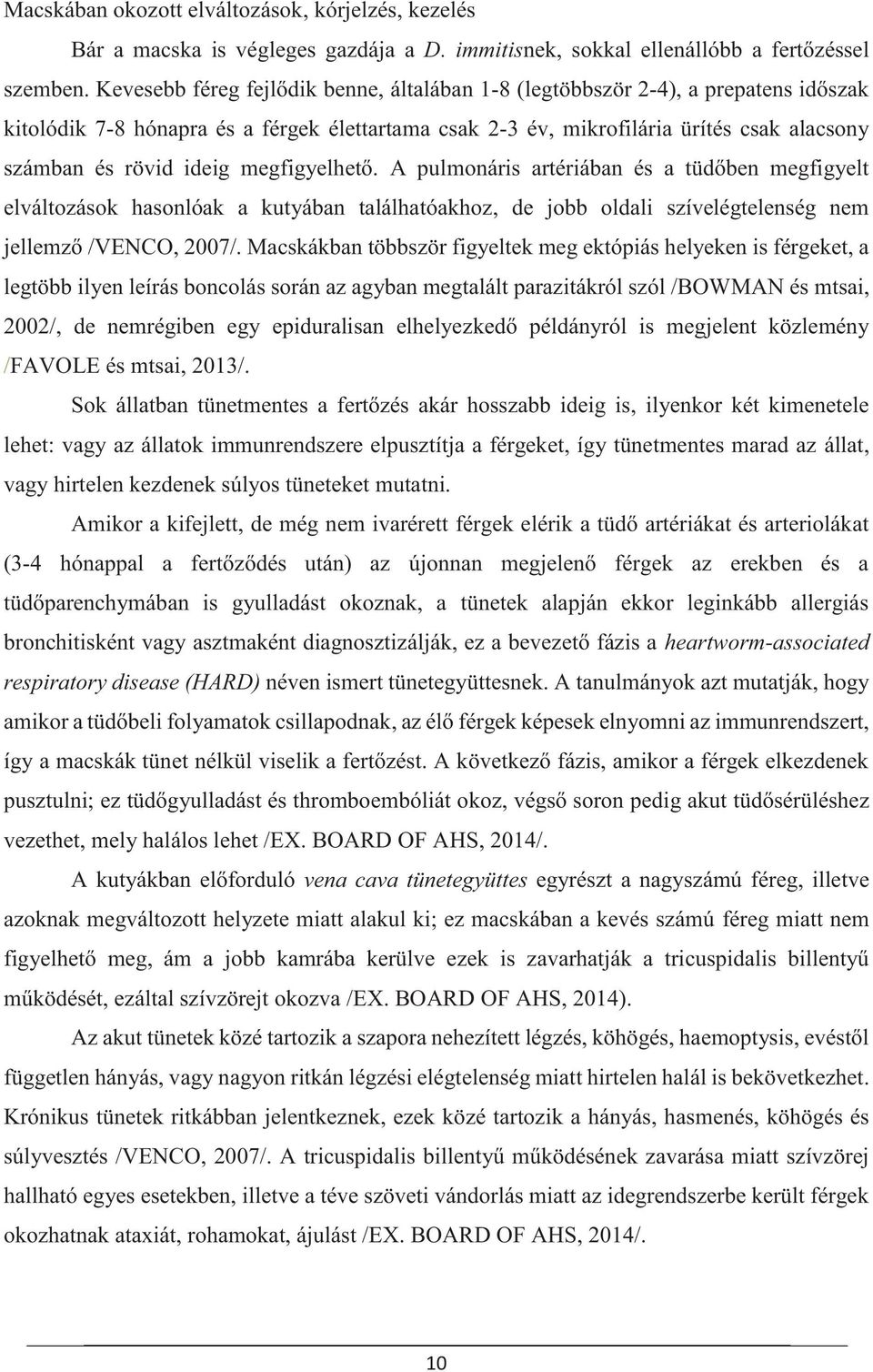 megfigyelhető. A pulmonáris artériában és a tüdőben megfigyelt elváltozások hasonlóak a kutyában találhatóakhoz, de jobb oldali szívelégtelenség nem jellemző /VENCO, 2007/.