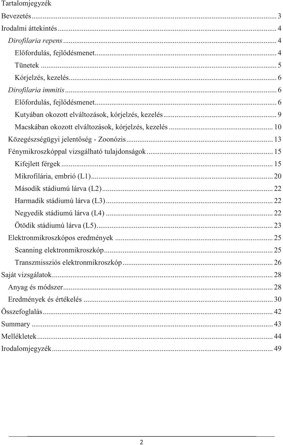 .. 13 Fénymikroszkóppal vizsgálható tulajdonságok... 15 Kifejlett férgek... 15 Mikrofilária, embrió (L1)... 20 Második stádiumú lárva (L2)... 22 Harmadik stádiumú lárva (L3).