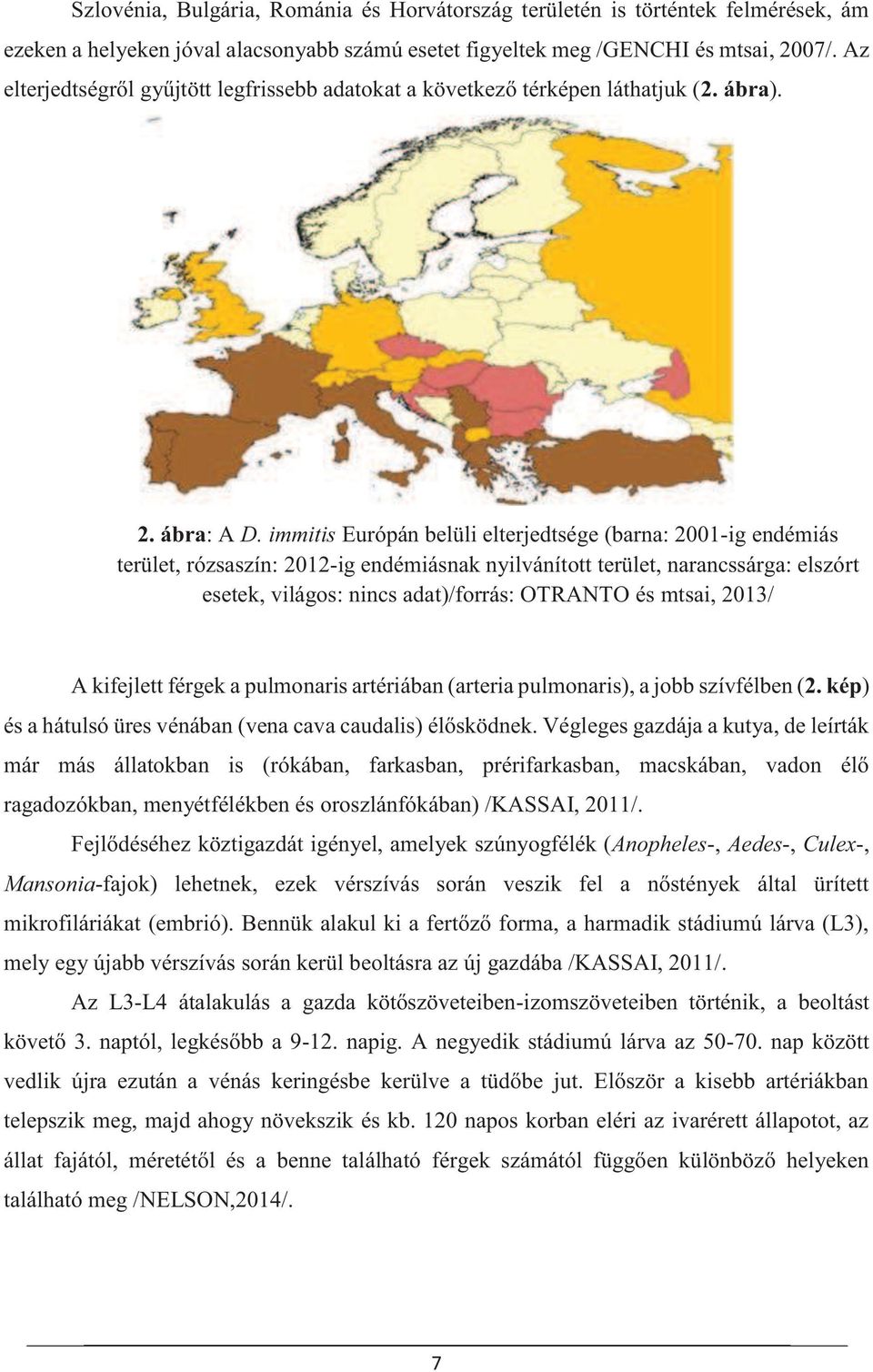 immitis Európán belüli elterjedtsége (barna: 2001-ig endémiás terület, rózsaszín: 2012-ig endémiásnak nyilvánított terület, narancssárga: elszórt esetek, világos: nincs adat)/forrás: OTRANTO és