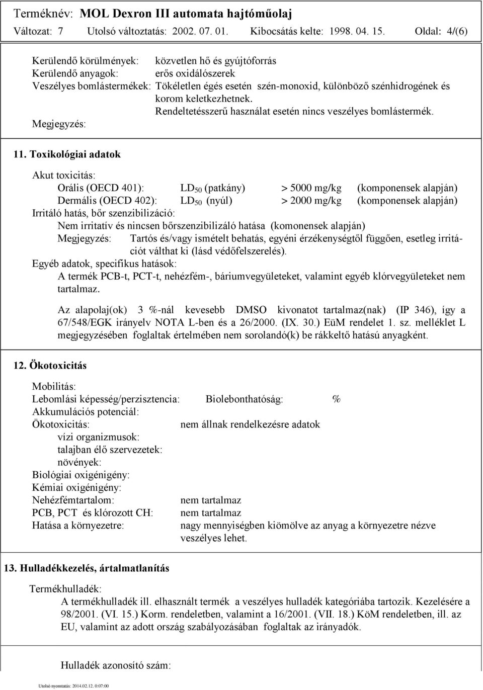 keletkezhetnek. Rendeltetésszerű használat esetén nincs veszélyes bomlástermék. Megjegyzés: 11.