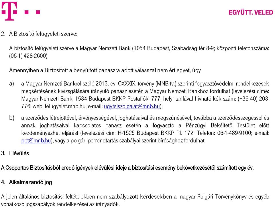 ) szerinti fogyasztóvédelmi rendelkezések megsértésének kivizsgálására irányuló panasz esetén a Magyar Nemzeti Bankhoz fordulhat (levelezési címe: Magyar Nemzeti Bank, 1534 Budapest BKKP Postafiók: