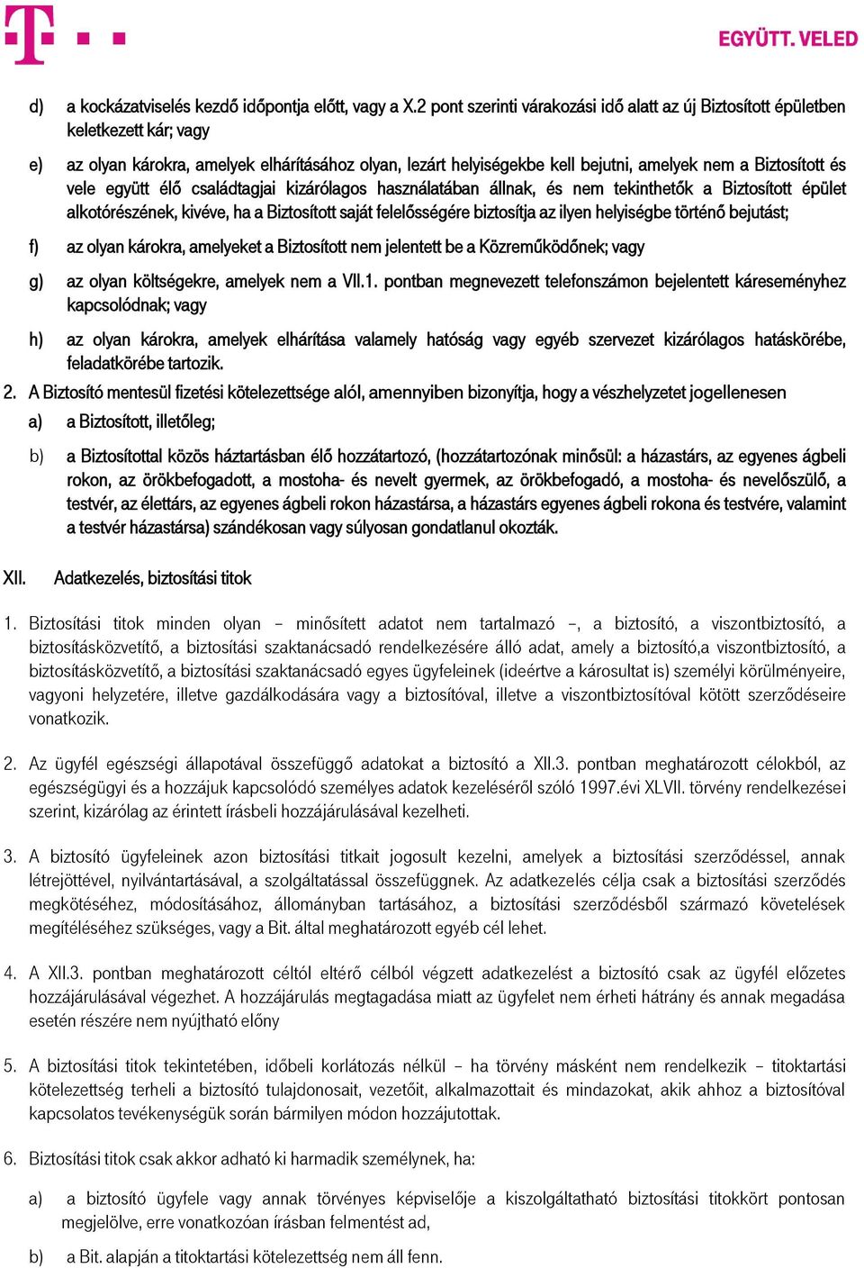 vele együtt élő családtagjai kizárólagos használatában állnak, és nem tekinthetők a Biztosított épület alkotórészének, kivéve, ha a Biztosított saját felelősségére biztosítja az ilyen helyiségbe