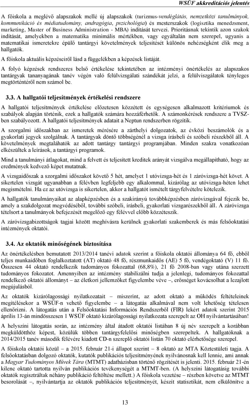 Prioritásnak tekintik azon szakok indítását, amelyekben a matematika minimális mértékben, vagy egyáltalán nem szerepel, ugyanis a matematikai ismeretekre épülő tantárgyi követelmények teljesítését