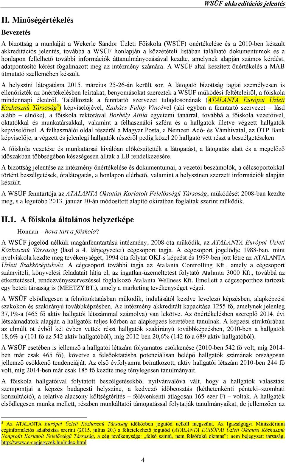 az intézmény számára. A WSÜF által készített önértékelés a MAB útmutató szellemében készült. A helyszíni látogatásra 2015. március 25-26-án került sor.