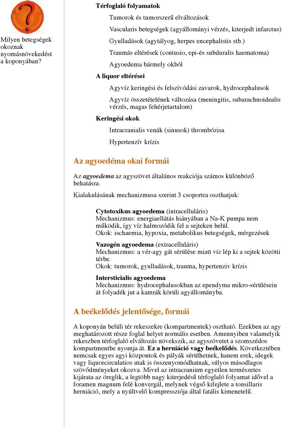 ) Traumás eltérések (contusio, epi-és subduralis haematoma) Agyoedema bármely okból A liquor eltérései Agyvíz keringési és felszívódási zavarok, hydrocephalusok Agyvíz összetételének változása