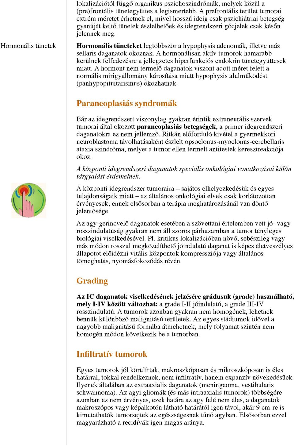 Hormonális tüneteket legtöbbször a hypophysis adenomák, illetve más sellaris daganatok okoznak.