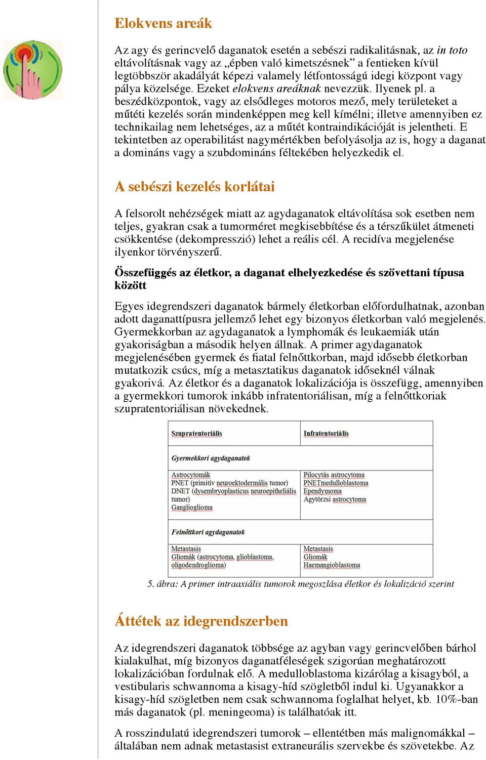 a beszédközpontok, vagy az elsődleges motoros mező, mely területeket a műtéti kezelés során mindenképpen meg kell kímélni; illetve amennyiben ez technikailag nem lehetséges, az a műtét