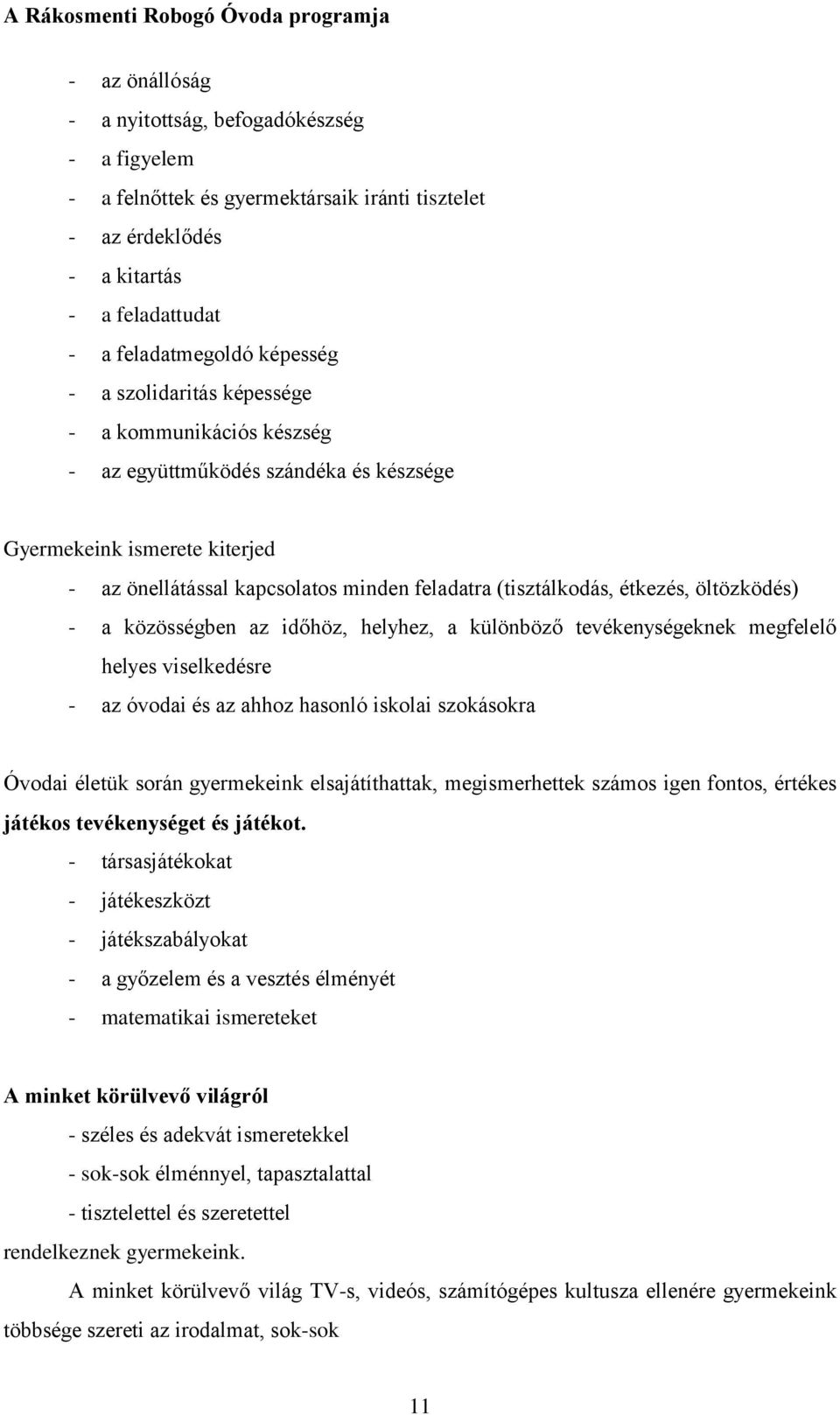 közösségben az időhöz, helyhez, a különböző tevékenységeknek megfelelő helyes viselkedésre - az óvodai és az ahhoz hasonló iskolai szokásokra Óvodai életük során gyermekeink elsajátíthattak,