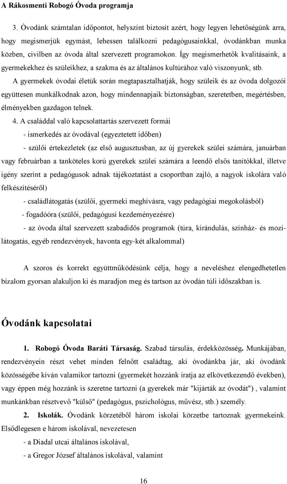 A gyermekek óvodai életük során megtapasztalhatják, hogy szüleik és az óvoda dolgozói együttesen munkálkodnak azon, hogy mindennapjaik biztonságban, szeretetben, megértésben, élményekben gazdagon