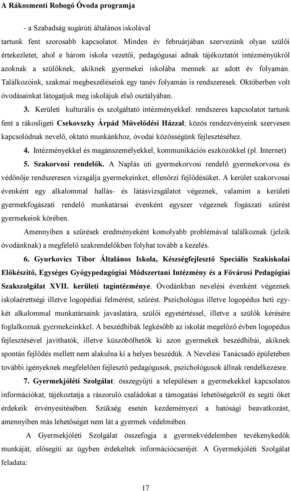 év folyamán. Találkozóink, szakmai megbeszéléseink egy tanév folyamán is rendszeresek. Októberben volt óvodásainkat látogatjuk meg iskolájuk első osztályában. 3.