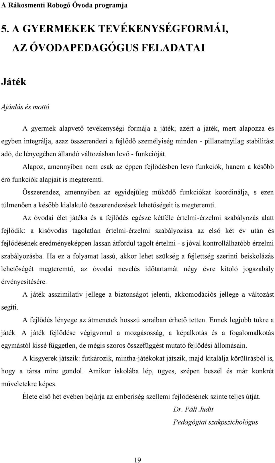 Alapoz, amennyiben nem csak az éppen fejlődésben levő funkciók, hanem a később érő funkciók alapjait is megteremti.