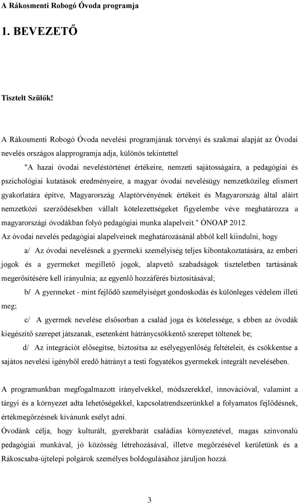 sajátosságaira, a pedagógiai és pszichológiai kutatások eredményeire, a magyar óvodai nevelésügy nemzetközileg elismert gyakorlatára építve, Magyarország Alaptörvényének értékeit és Magyarország