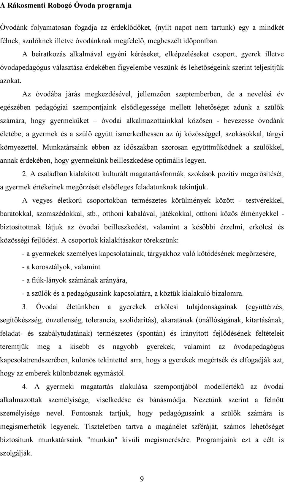 Az óvodába járás megkezdésével, jellemzően szeptemberben, de a nevelési év egészében pedagógiai szempontjaink elsődlegessége mellett lehetőséget adunk a szülők számára, hogy gyermeküket óvodai