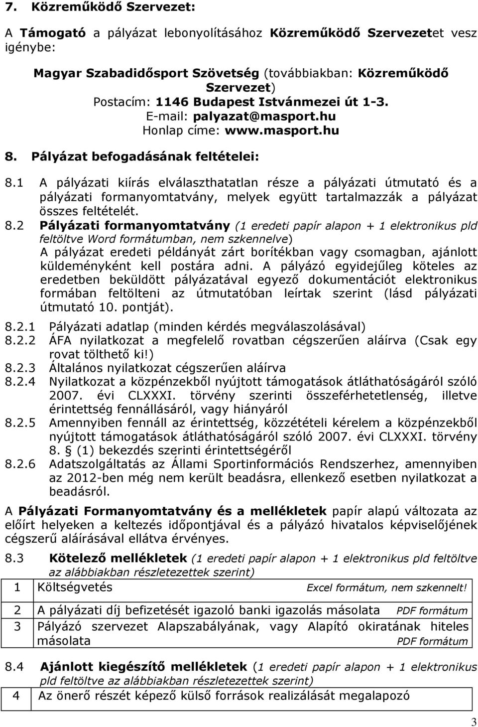 1 A pályázati kiírás elválaszthatatlan része a pályázati útmutató és a pályázati formanyomtatvány, melyek együtt tartalmazzák a pályázat összes feltételét. 8.