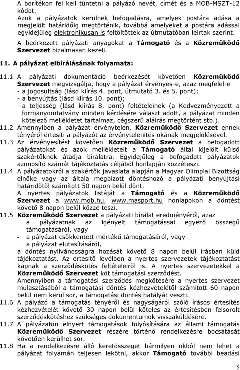 szerint. A beérkezett pályázati anyagokat a Támogató és a Közreműködő Szervezet bizalmasan kezeli. 11. A pályázat elbírálásának folyamata: 11.