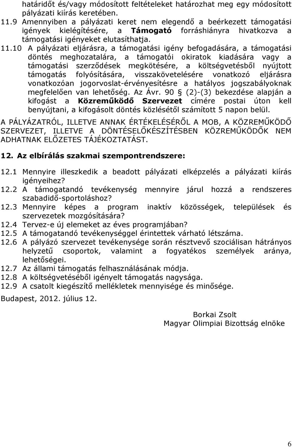 10 A pályázati eljárásra, a támogatási igény befogadására, a támogatási döntés meghozatalára, a támogatói okiratok kiadására vagy a támogatási szerződések megkötésére, a költségvetésből nyújtott