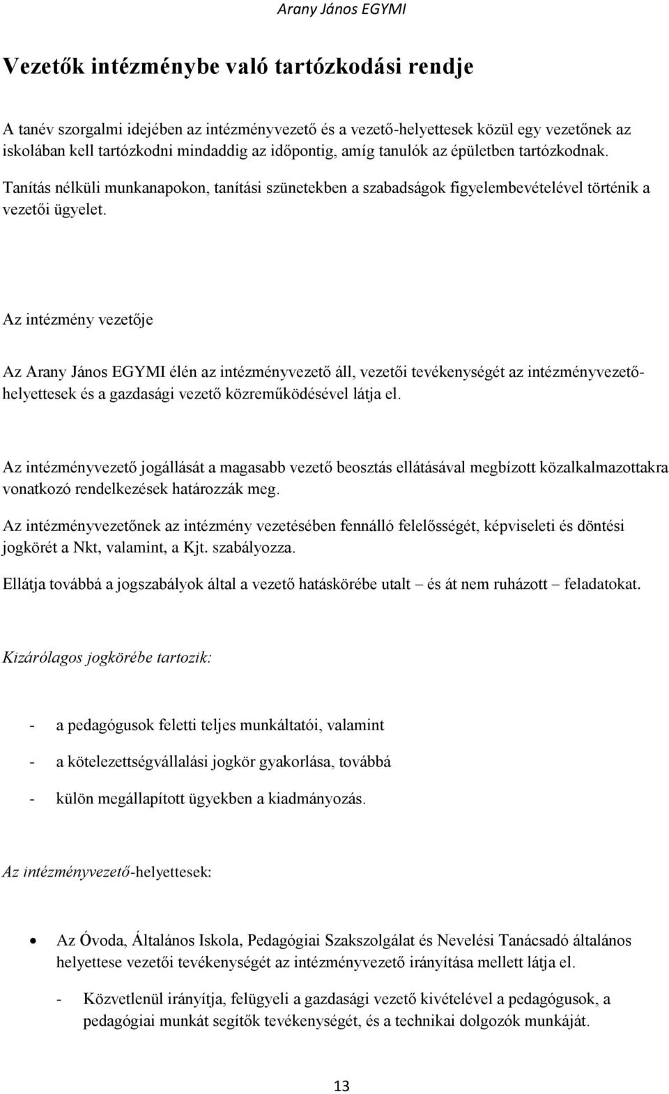 Az intézmény vezetője Az Arany János EGYMI élén az intézményvezető áll, vezetői tevékenységét az intézményvezetőhelyettesek és a gazdasági vezető közreműködésével látja el.