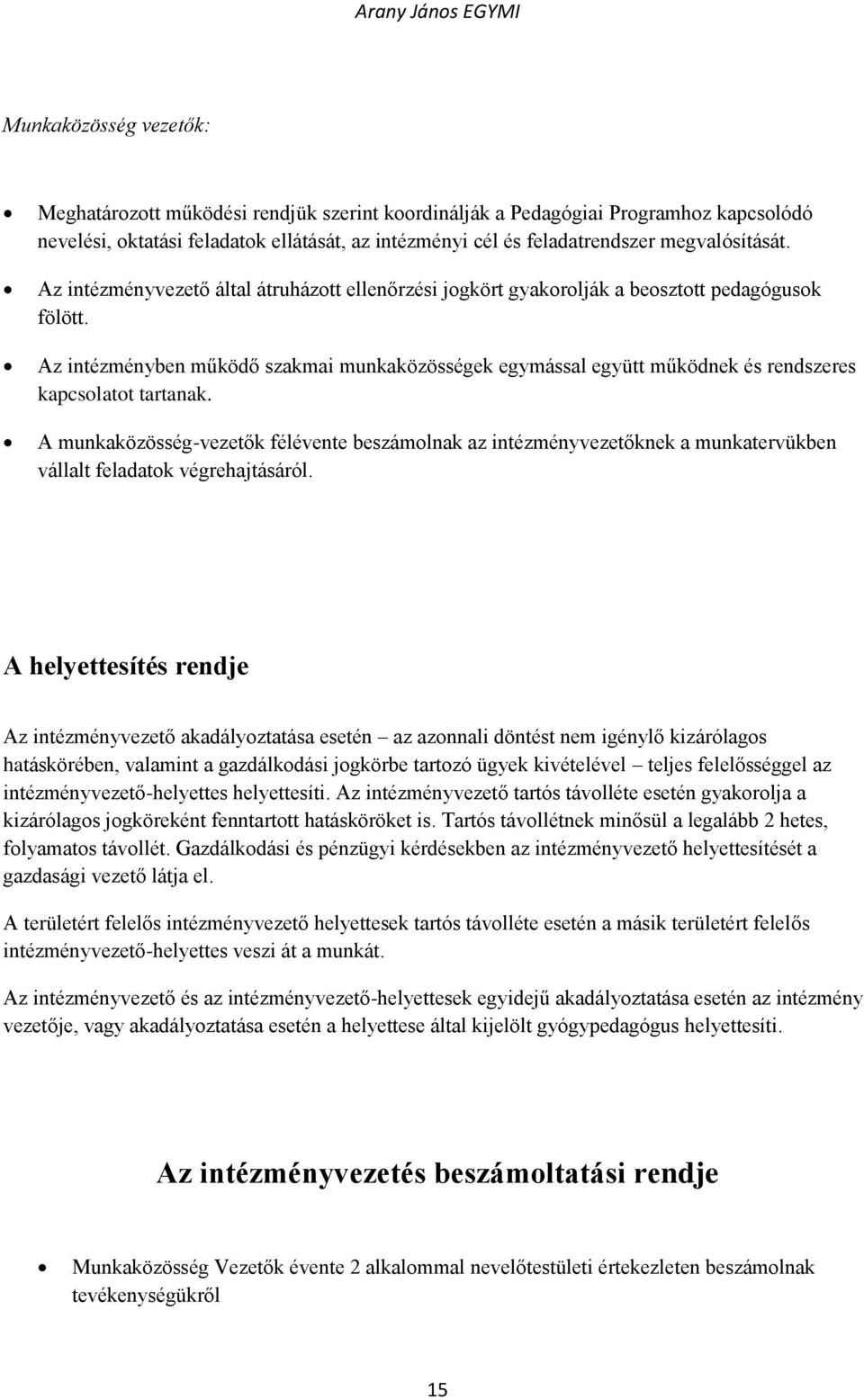 Az intézményben működő szakmai munkaközösségek egymással együtt működnek és rendszeres kapcsolatot tartanak.