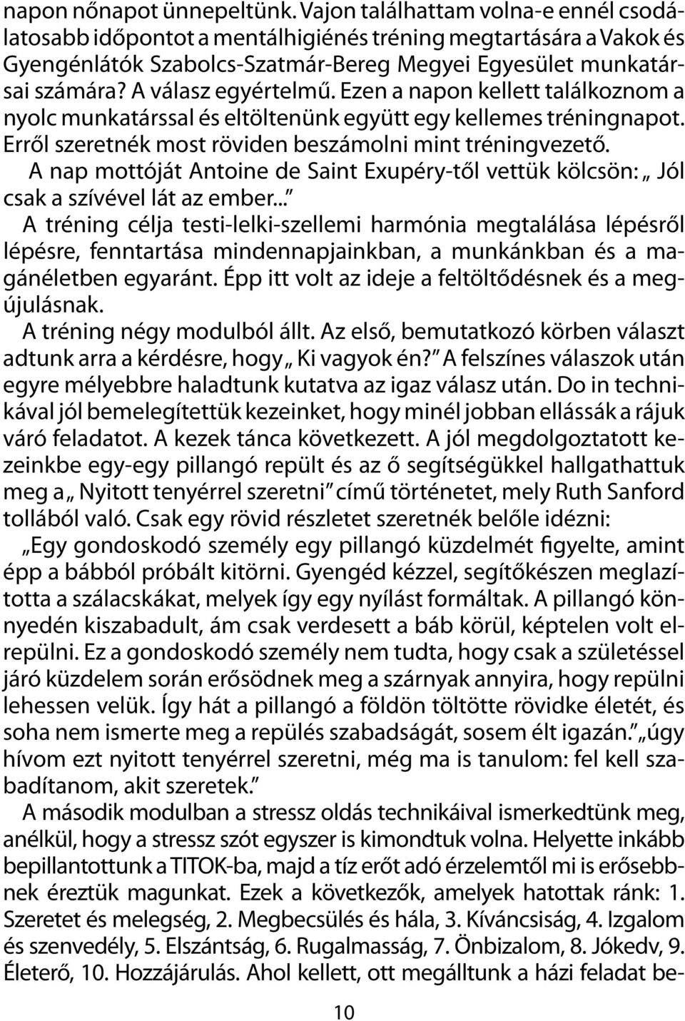 Ezen a napon kellett találkoznom a nyolc munkatárssal és eltöltenünk együtt egy kellemes tréningnapot. Erről szeretnék most röviden beszámolni mint tréningvezető.