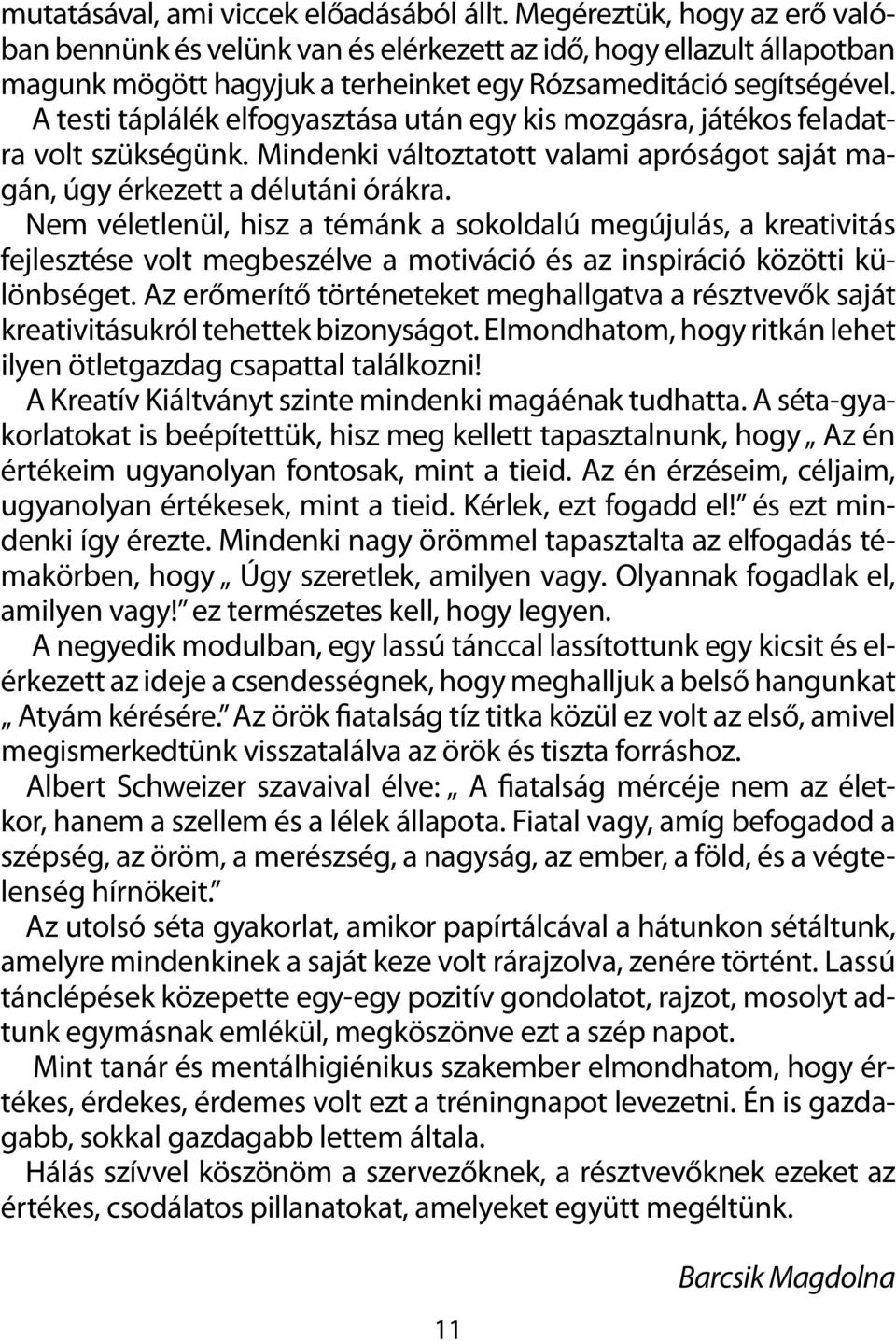 A testi táplálék elfogyasztása után egy kis mozgásra, játékos feladatra volt szükségünk. Mindenki változtatott valami apróságot saját magán, úgy érkezett a délutáni órákra.