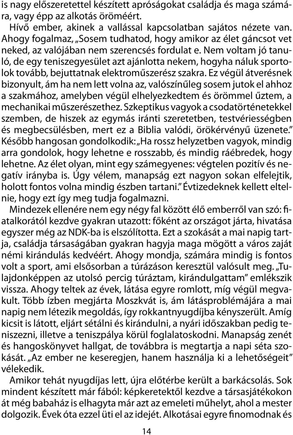 Nem voltam jó tanuló, de egy teniszegyesület azt ajánlotta nekem, hogyha náluk sportolok tovább, bejuttatnak elektroműszerész szakra.