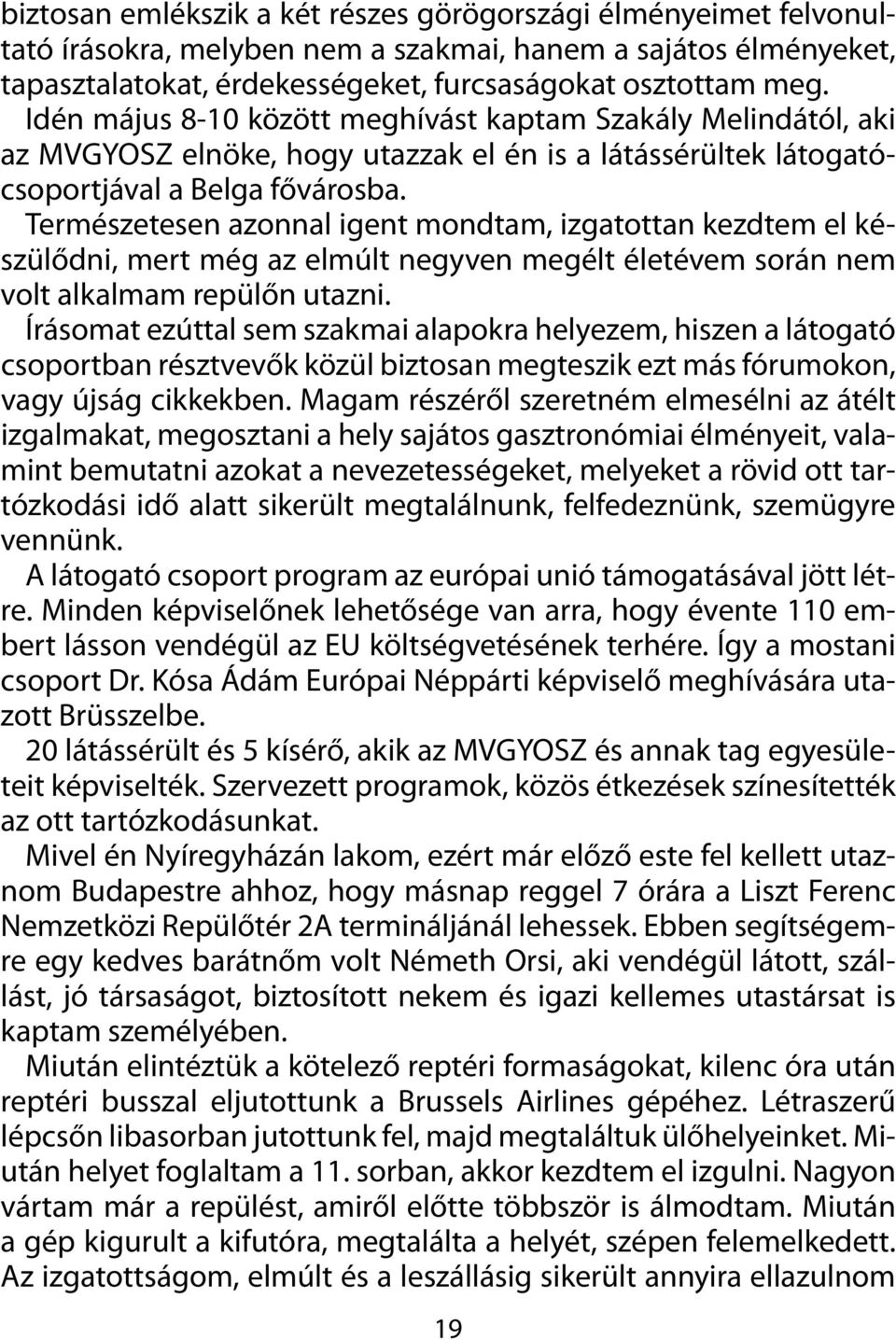 Természetesen azonnal igent mondtam, izgatottan kezdtem el készülődni, mert még az elmúlt negyven megélt életévem során nem volt alkalmam repülőn utazni.