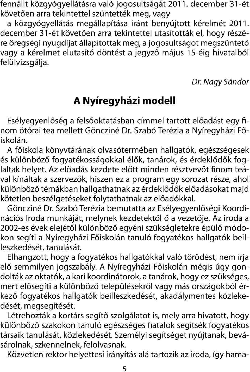 hivatalból felülvizsgálja. A Nyíregyházi modell 5 Dr. Nagy Sándor Esélyegyenlőség a felsőoktatásban címmel tartott előadást egy finom ötórai tea mellett Göncziné Dr.