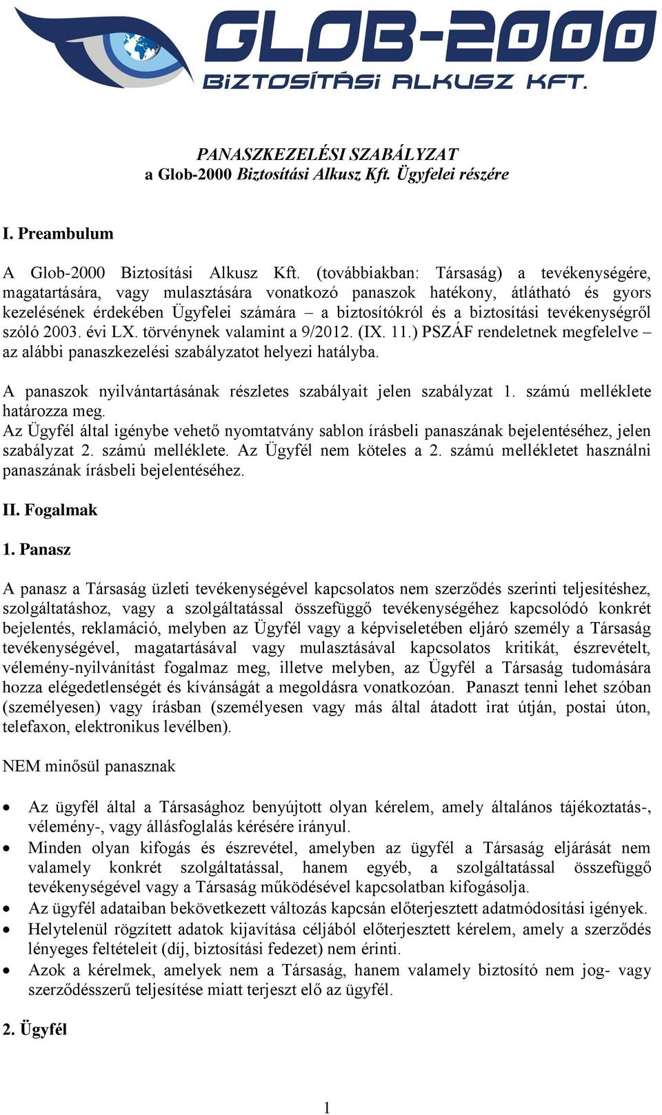 tevékenységről szóló 2003. évi LX. törvénynek valamint a 9/2012. (IX. 11.) PSZÁF rendeletnek megfelelve az alábbi panaszkezelési szabályzatot helyezi hatályba.