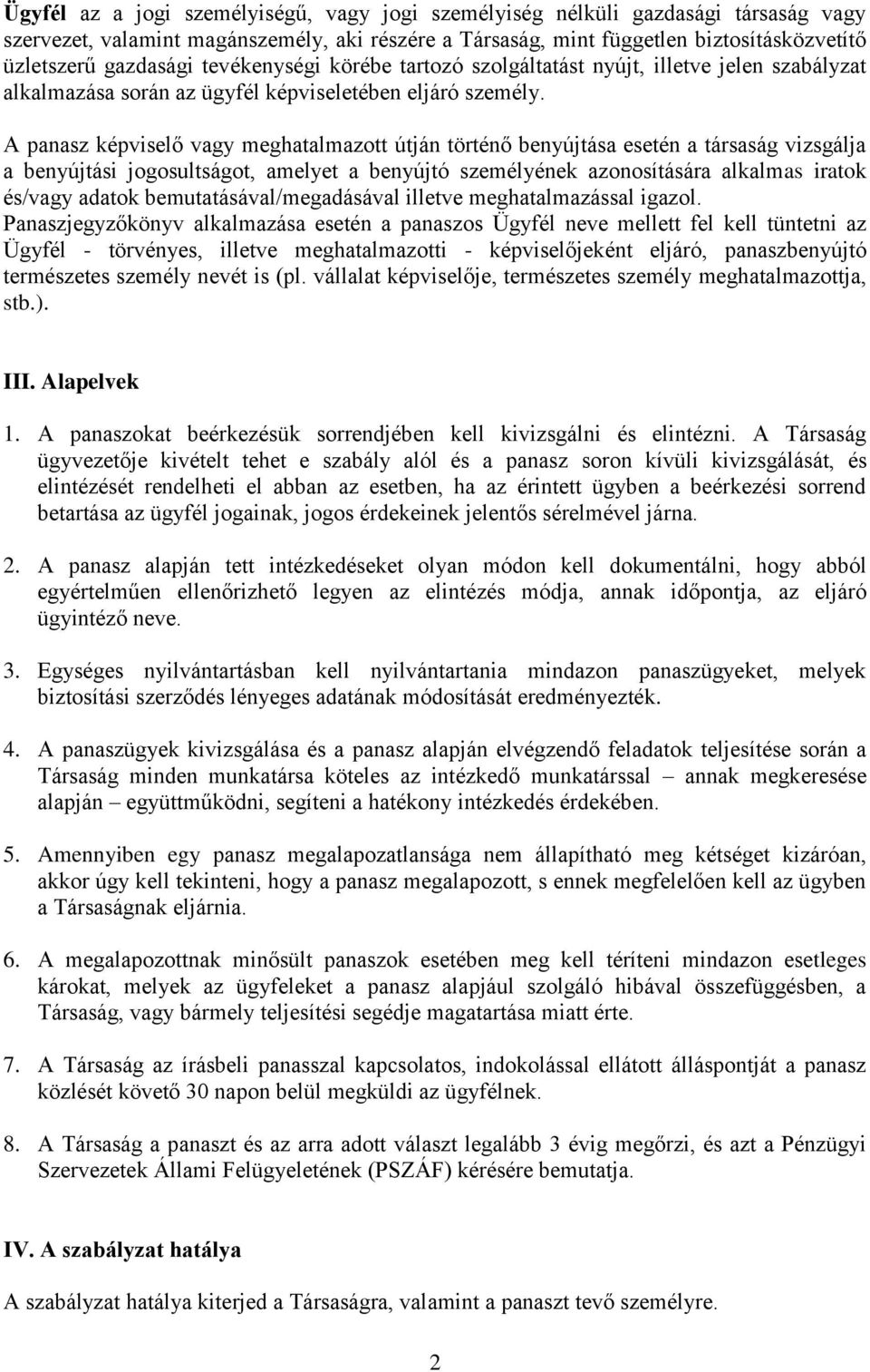 A panasz képviselő vagy meghatalmazott útján történő benyújtása esetén a társaság vizsgálja a benyújtási jogosultságot, amelyet a benyújtó személyének azonosítására alkalmas iratok és/vagy adatok