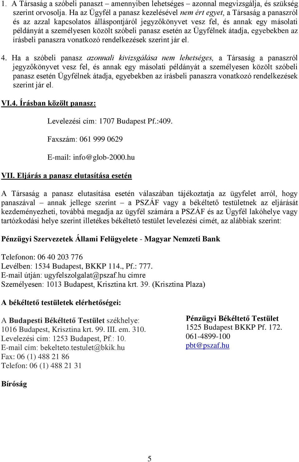 panasz esetén az Ügyfélnek átadja, egyebekben az írásbeli panaszra vonatkozó rendelkezések szerint jár el. 4.