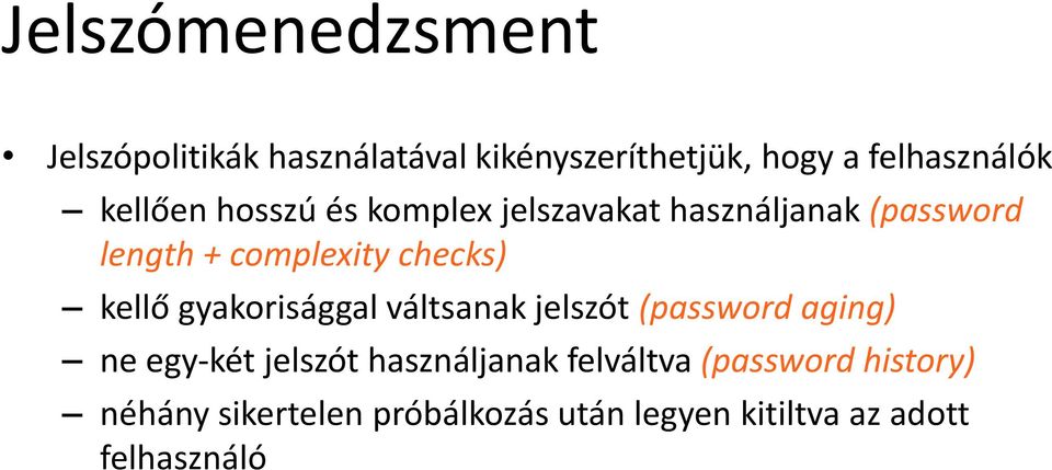 kellő gyakorisággal váltsanak jelszót (password aging) ne egy-két jelszót használjanak