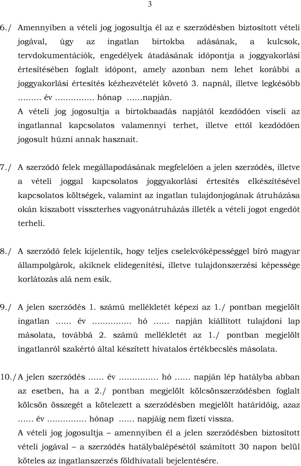 A vételi jog jogosultja a birtokbaadás napjától kezdődően viseli az ingatlannal kapcsolatos valamennyi terhet, illetve ettől kezdődően jogosult húzni annak hasznait. 7.