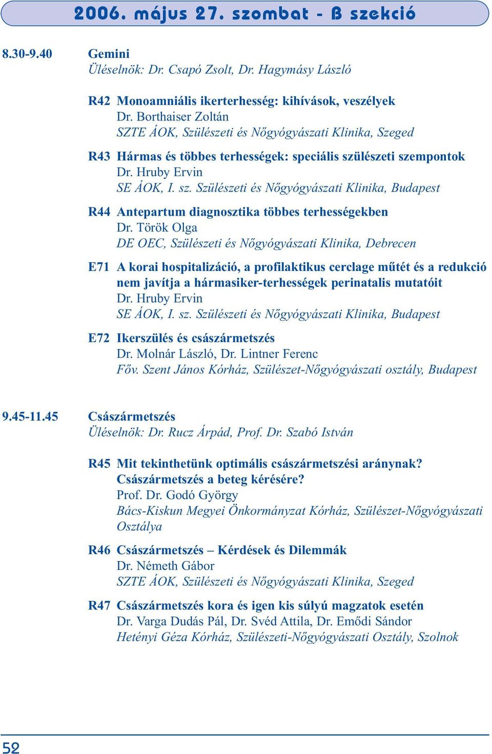 lészeti szempontok Dr. Hruby Ervin SE ÁOK, I. sz. Szülészeti és Nõgyógyászati Klinika, Budapest R44 Antepartum diagnosztika többes terhességekben Dr.