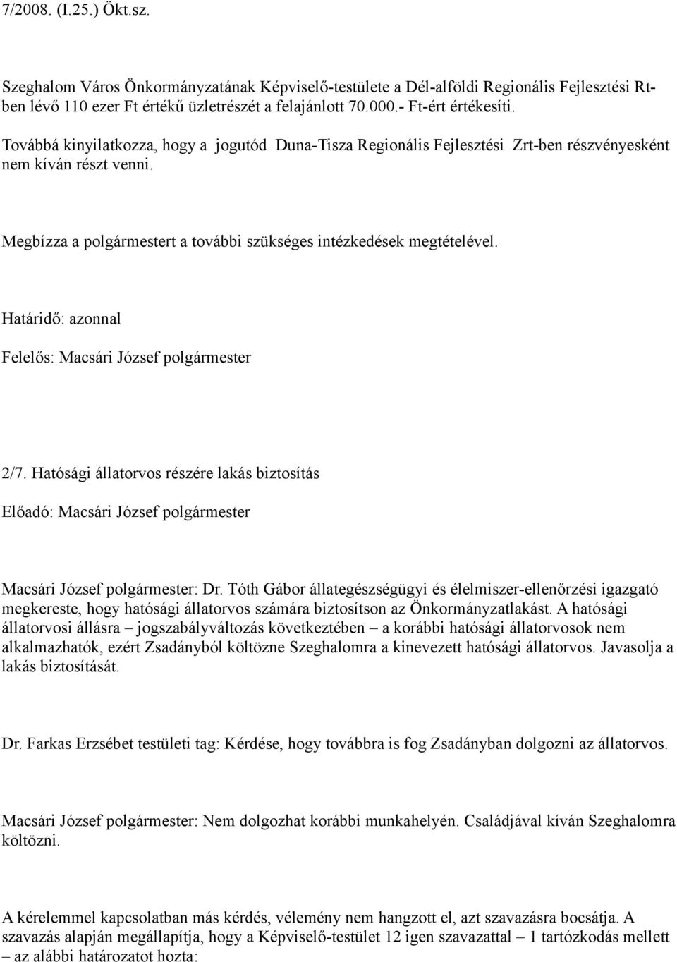 Határidő: azonnal 2/7. Hatósági állatorvos részére lakás biztosítás Előadó: Macsári József polgármester Macsári József polgármester: Dr.