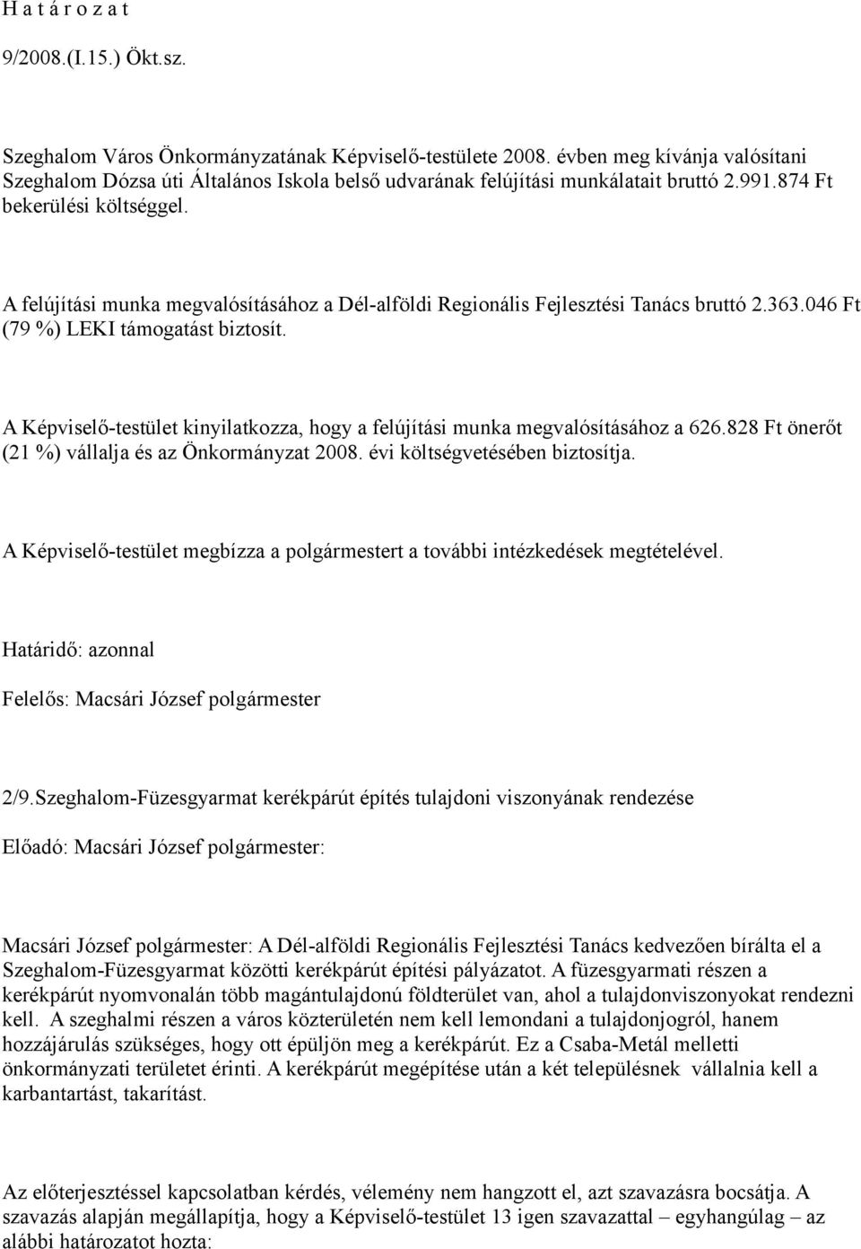 A felújítási munka megvalósításához a Dél-alföldi Regionális Fejlesztési Tanács bruttó 2.363.046 Ft (79 %) LEKI támogatást biztosít.