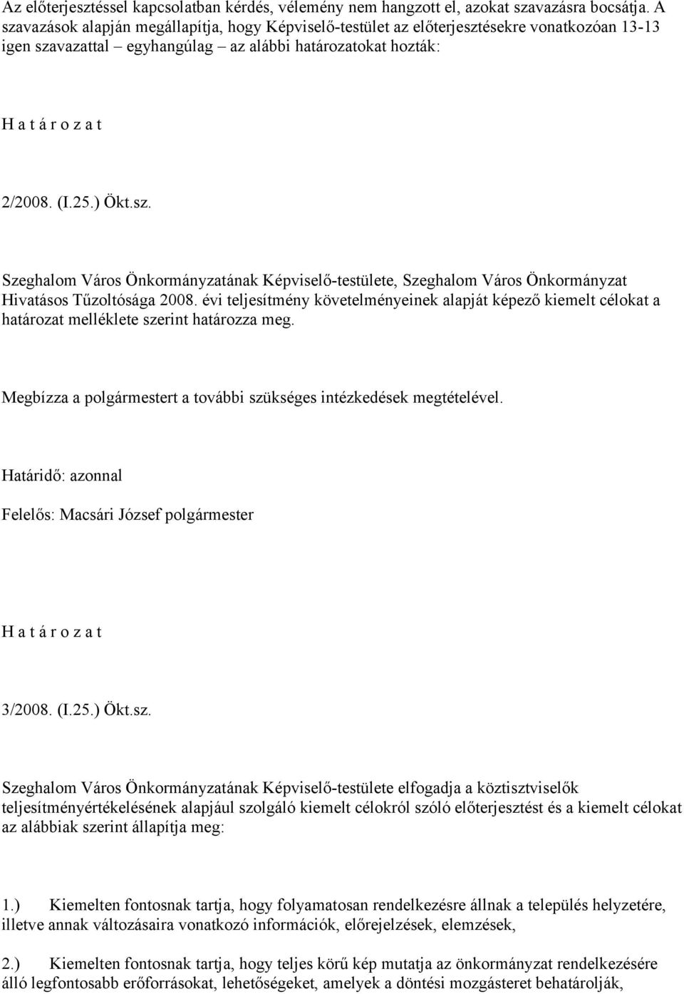 évi teljesítmény követelményeinek alapját képező kiemelt célokat a határozat melléklete szerint határozza meg. Megbízza a polgármestert a további szükséges intézkedések megtételével.