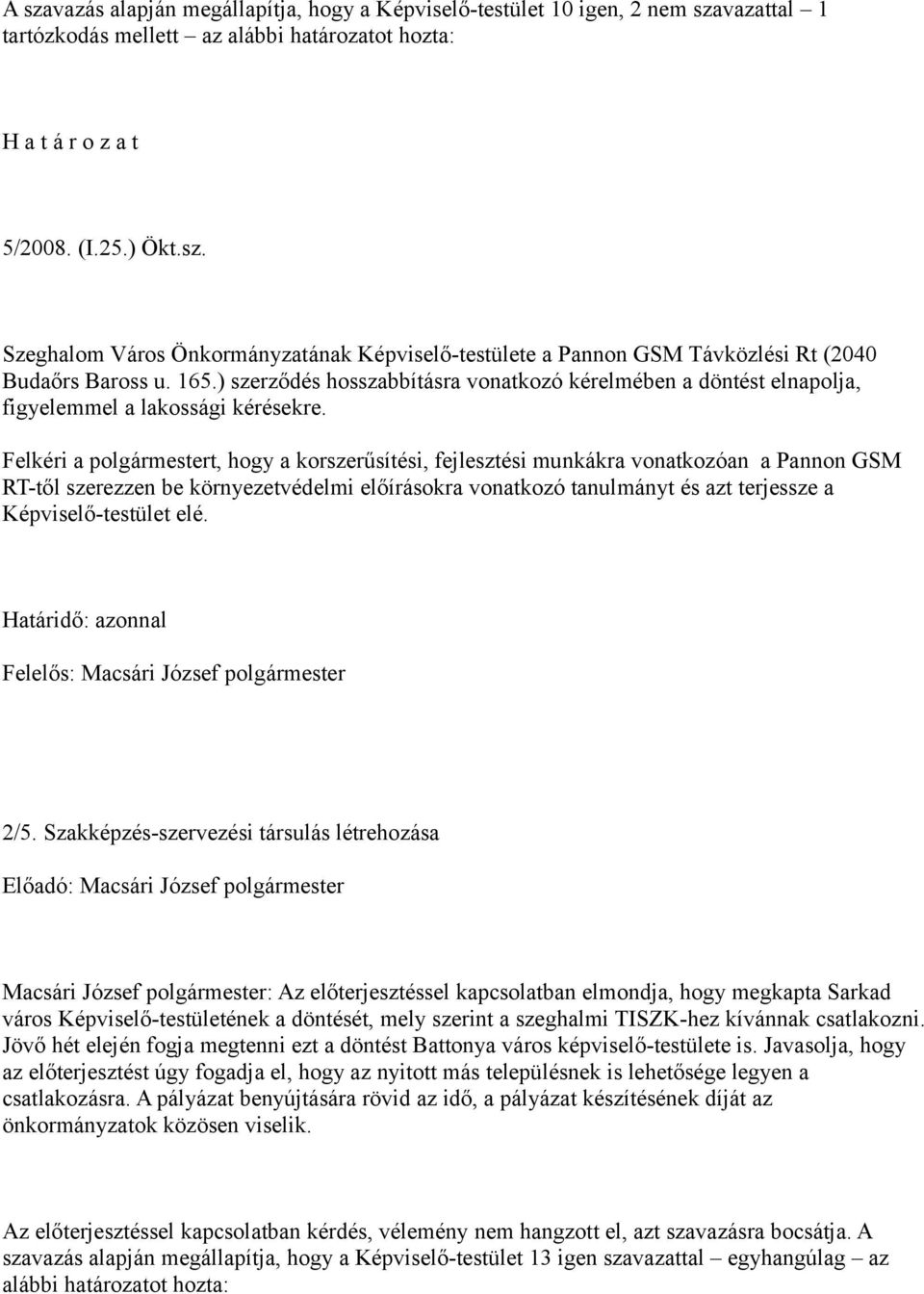 Felkéri a polgármestert, hogy a korszerűsítési, fejlesztési munkákra vonatkozóan a Pannon GSM RT-től szerezzen be környezetvédelmi előírásokra vonatkozó tanulmányt és azt terjessze a