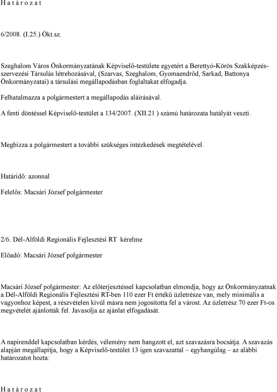 társulási megállapodásban foglaltakat elfogadja. Felhatalmazza a polgármestert a megállapodás aláírásával. A fenti döntéssel Képviselő-testület a 134/2007. (XII.21 ) számú határozata hatályát veszti.