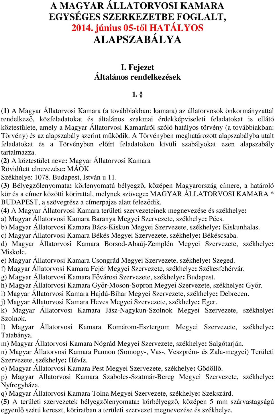 Magyar Állatorvosi Kamaráról szóló hatályos törvény (a továbbiakban: Törvény) és az alapszabály szerint működik.