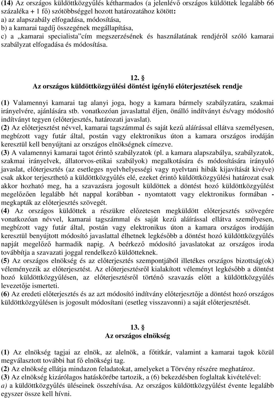 Az országos küldöttközgyűlési döntést igénylő előterjesztések rendje (1) Valamennyi kamarai tag alanyi joga, hogy a kamara bármely szabályzatára, szakmai irányelvére, ajánlására stb.