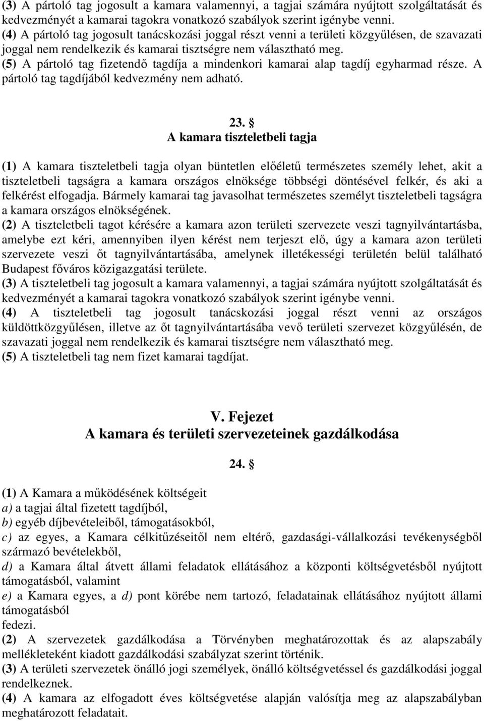 (5) A pártoló tag fizetendő tagdíja a mindenkori kamarai alap tagdíj egyharmad része. A pártoló tag tagdíjából kedvezmény nem adható. 23.