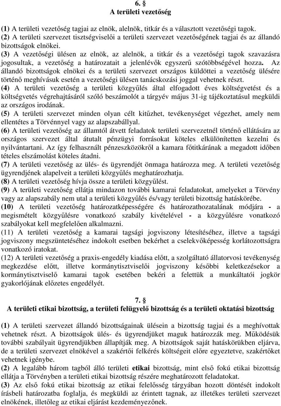 (3) A vezetőségi ülésen az elnök, az alelnök, a titkár és a vezetőségi tagok szavazásra jogosultak, a vezetőség a határozatait a jelenlévők egyszerű szótöbbségével hozza.